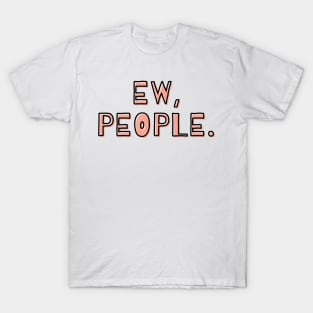 Ew People Funny Sarcastic Text T-Shirt